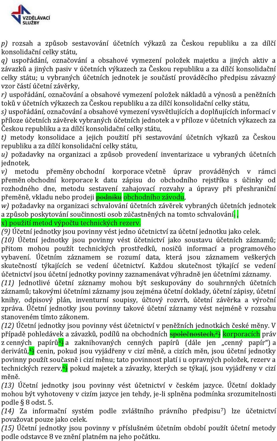 označování a obsahové vymezení položek nákladů a výnosů a peněžních toků v účetních výkazech za Českou republiku a za dílčí konsolidační celky státu, s) uspořádání, označování a obsahové vymezení