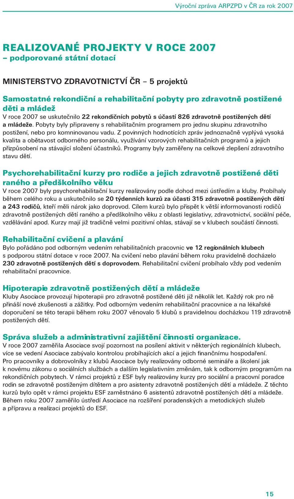 Pobyty byly připraveny s rehabilitačním programem pro jednu skupinu zdravotního postižení, nebo pro komninovanou vadu.