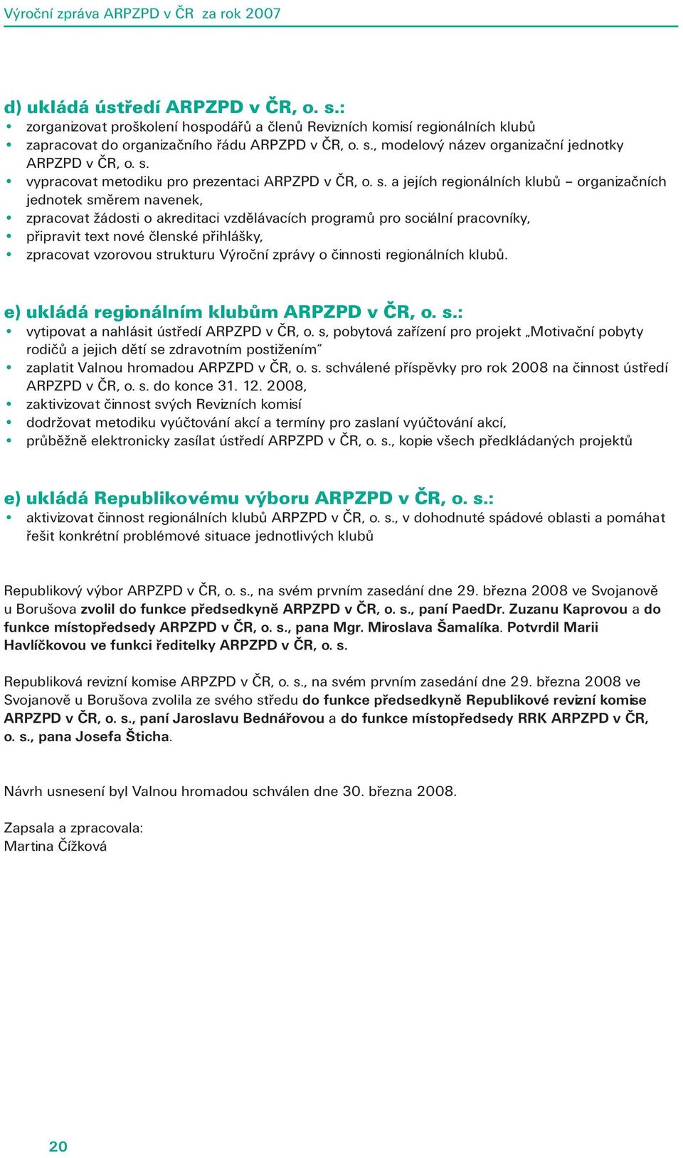 a jejích regionálních klubů organizačních jednotek směrem navenek, zpracovat žádosti o akreditaci vzdělávacích programů pro sociální pracovníky, připravit text nové členské přihlášky, zpracovat