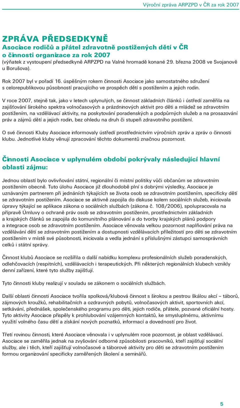 úspěšným rokem činnosti Asociace jako samostatného sdružení s celorepublikovou působností pracujícího ve prospěch dětí s postižením a jejich rodin.