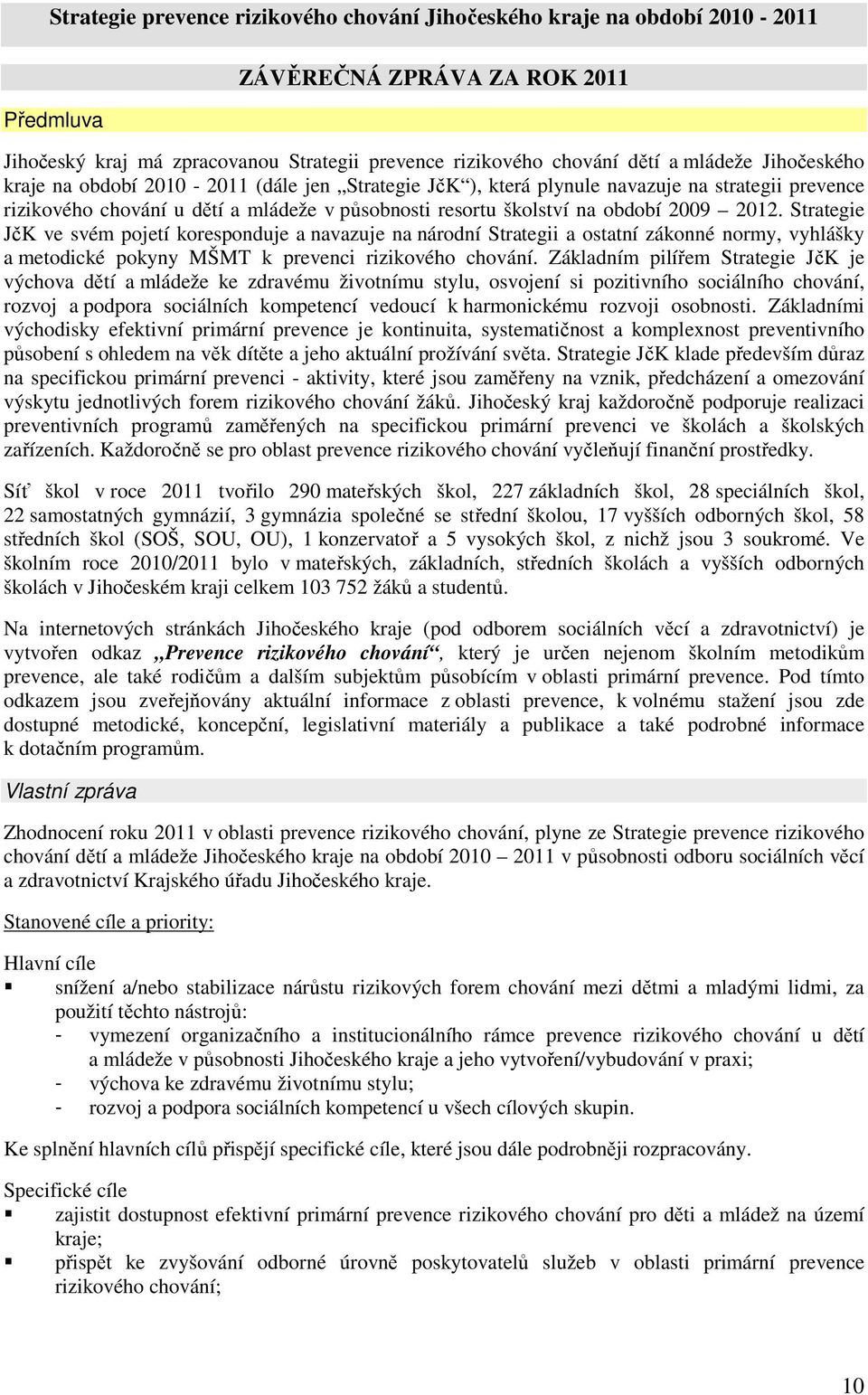 Strategie JčK ve svém pojetí koresponduje a navazuje na národní Strategii a ostatní zákonné normy, vyhlášky a metodické pokyny MŠMT k prevenci rizikového chování.