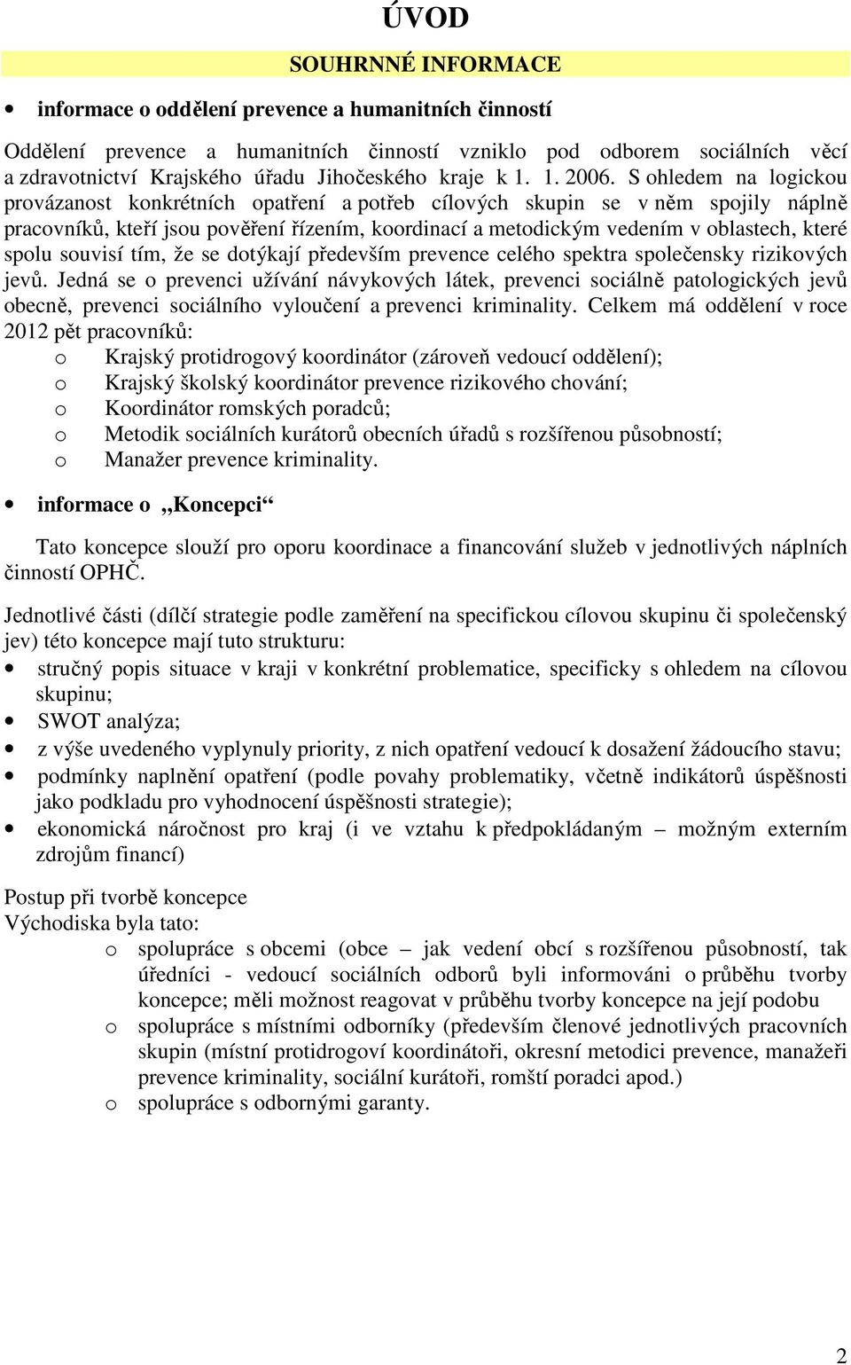 S ohledem na logickou provázanost konkrétních opatření a potřeb cílových skupin se v něm spojily náplně pracovníků, kteří jsou pověření řízením, koordinací a metodickým vedením v oblastech, které