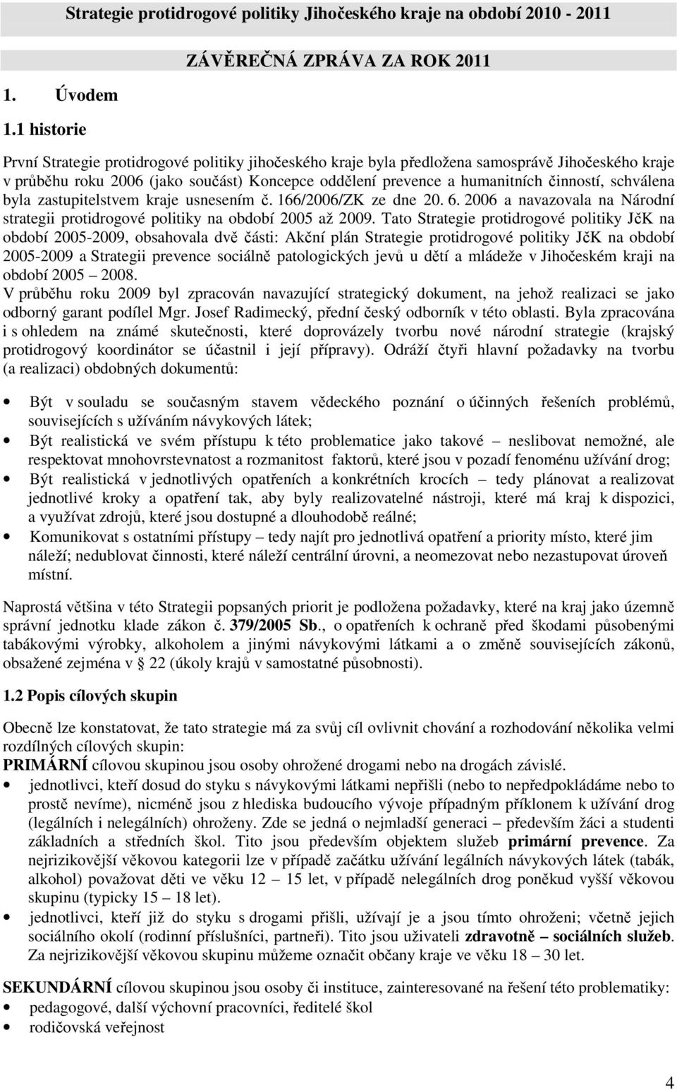 Jihočeského kraje v průběhu roku 2006 (jako součást) Koncepce oddělení prevence a humanitních činností, schválena byla zastupitelstvem kraje usnesením č. 166/2006/ZK ze dne 20. 6.