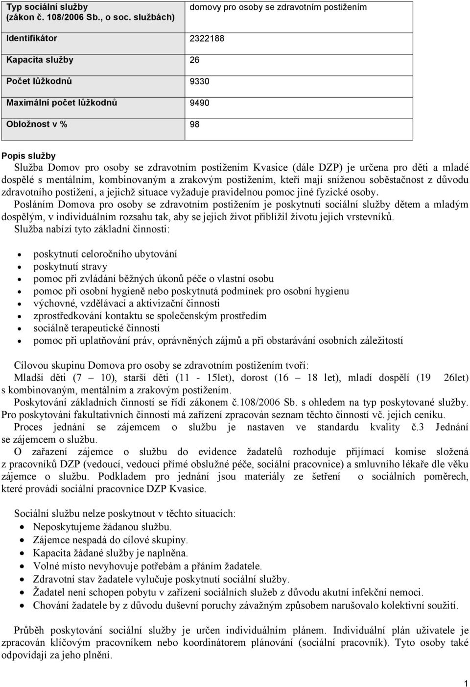 zdravotním postižením Kvasice (dále DZP) je určena pro děti a mladé dospělé s mentálním, kombinovaným a zrakovým postižením, kteří mají sníženou soběstačnost z důvodu zdravotního postižení, a jejichž