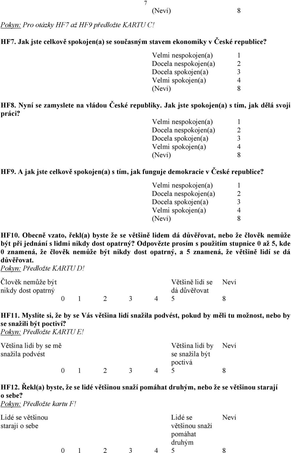Velmi nespokojen(a) 1 Docela nespokojen(a) 2 Docela spokojen(a) 3 Velmi spokojen(a) 4 HF9. A jak jste celkově spokojen(a) s tím, jak funguje demokracie v České republice?