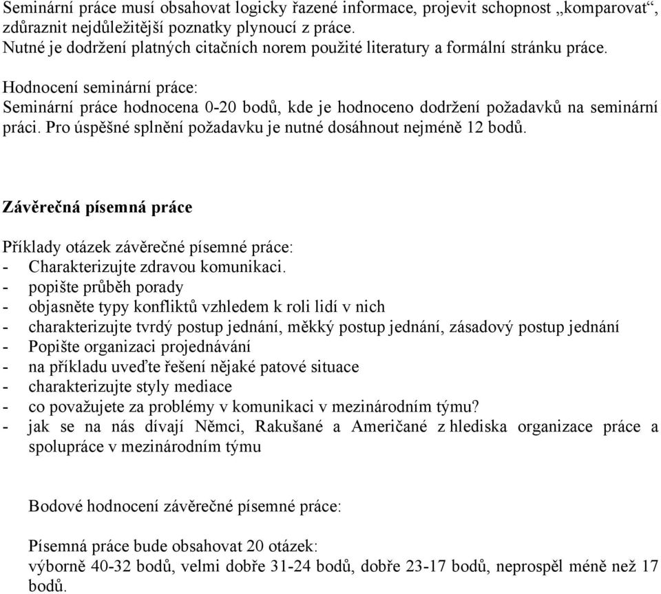 Hodnocení seminární práce: Seminární práce hodnocena 0-20 bodů, kde je hodnoceno dodržení požadavků na seminární práci. Pro úspěšné splnění požadavku je nutné dosáhnout nejméně 12 bodů.