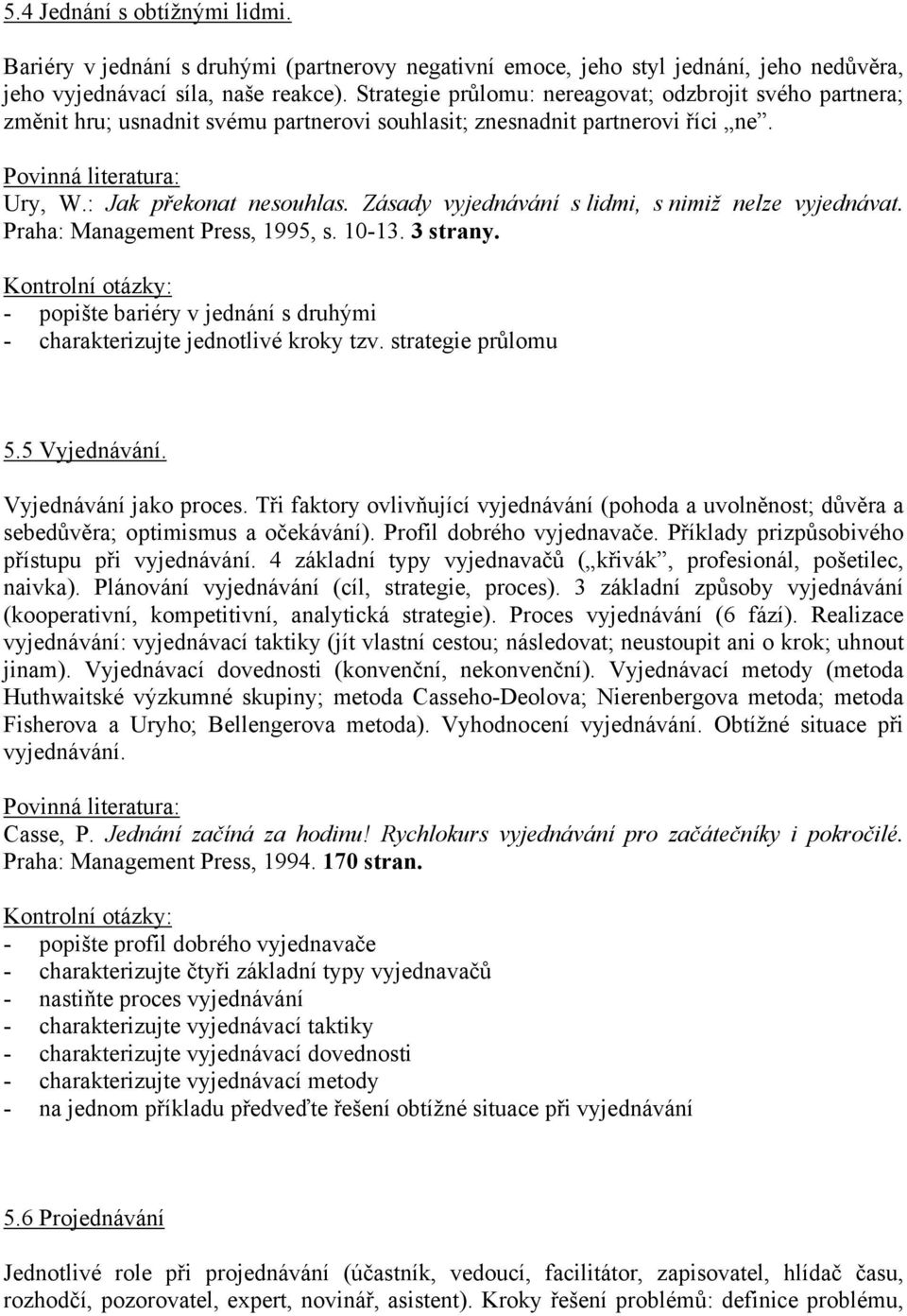 Zásady vyjednávání s lidmi, s nimiž nelze vyjednávat. Praha: Management Press, 1995, s. 10-13. 3 strany. - popište bariéry v jednání s druhými - charakterizujte jednotlivé kroky tzv.