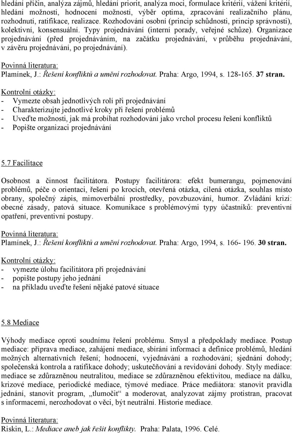 Organizace projednávání (před projednáváním, na začátku projednávání, v průběhu projednávání, v závěru projednávání, po projednávání). Plamínek, J.: Řešení konfliktů a umění rozhodovat.