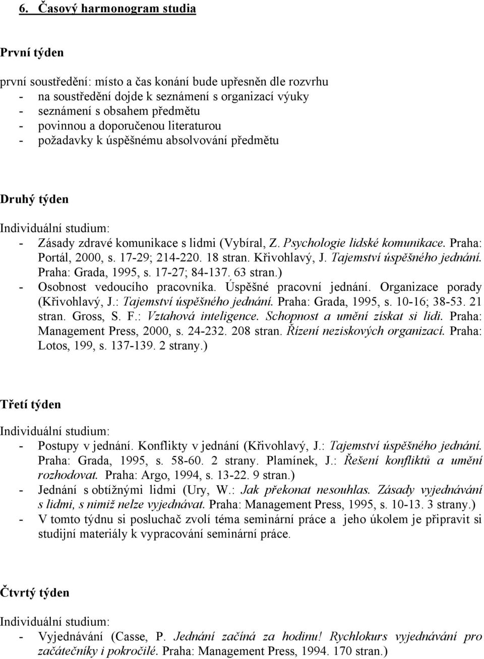 17-29; 214-220. 18 stran. Křivohlavý, J. Tajemství úspěšného jednání. Praha: Grada, 1995, s. 17-27; 84-137. 63 stran.) - Osobnost vedoucího pracovníka. Úspěšné pracovní jednání.