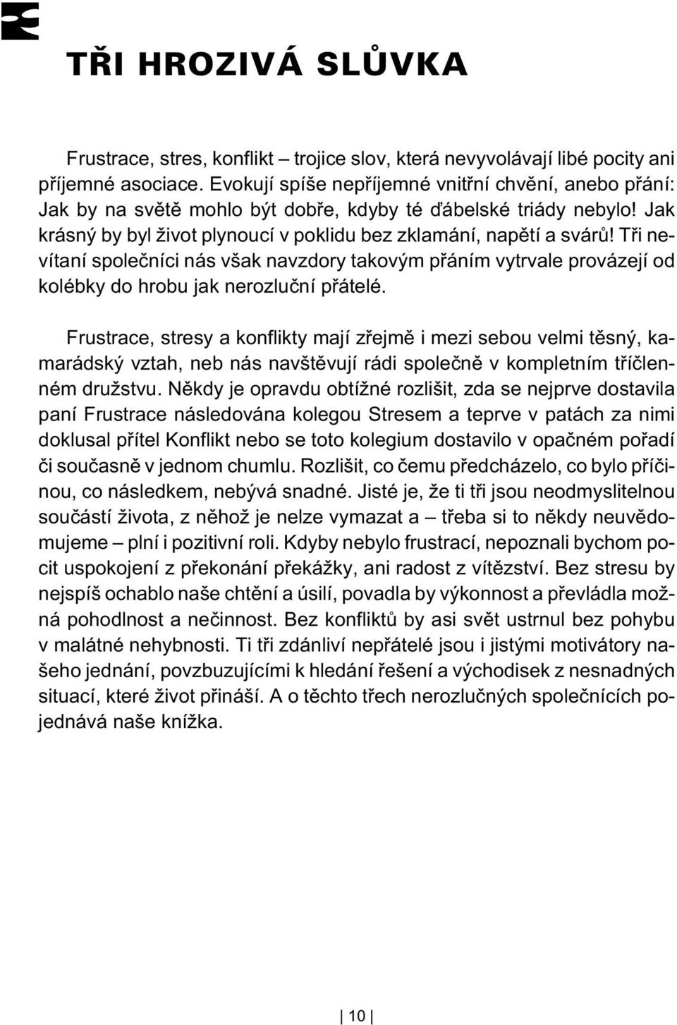 Tøi nevítaní spoleèníci nás však navzdory takovým pøáním vytrvale provázejí od kolébky do hrobu jak nerozluèní pøátelé.