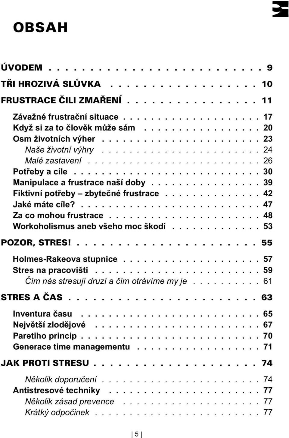 .......................... 47 Za co mohou frustrace...................... 48 Workoholismus aneb všeho moc škodí............. 53 Holmes-Rakeova stupnice.................... 57 Stres na pracovišti.