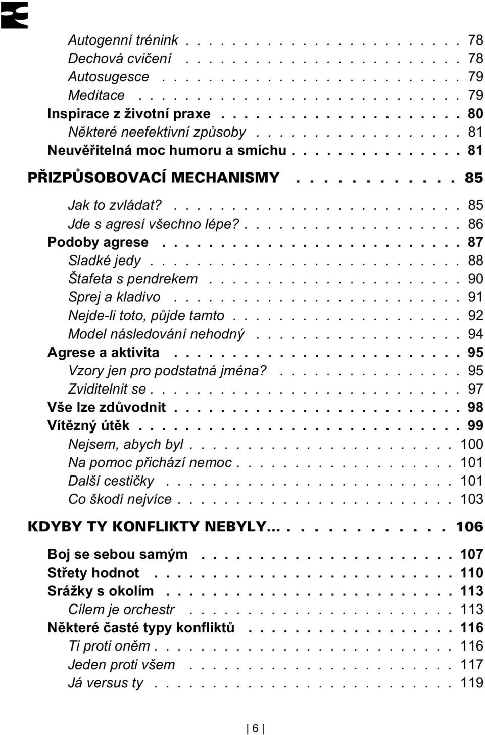 ................... 86 Podoby agrese.......................... 87 Sladké jedy........................... 88 Štafeta s pendrekem...................... 90 Sprej a kladivo......................... 91 Nejde-li toto, pùjde tamto.