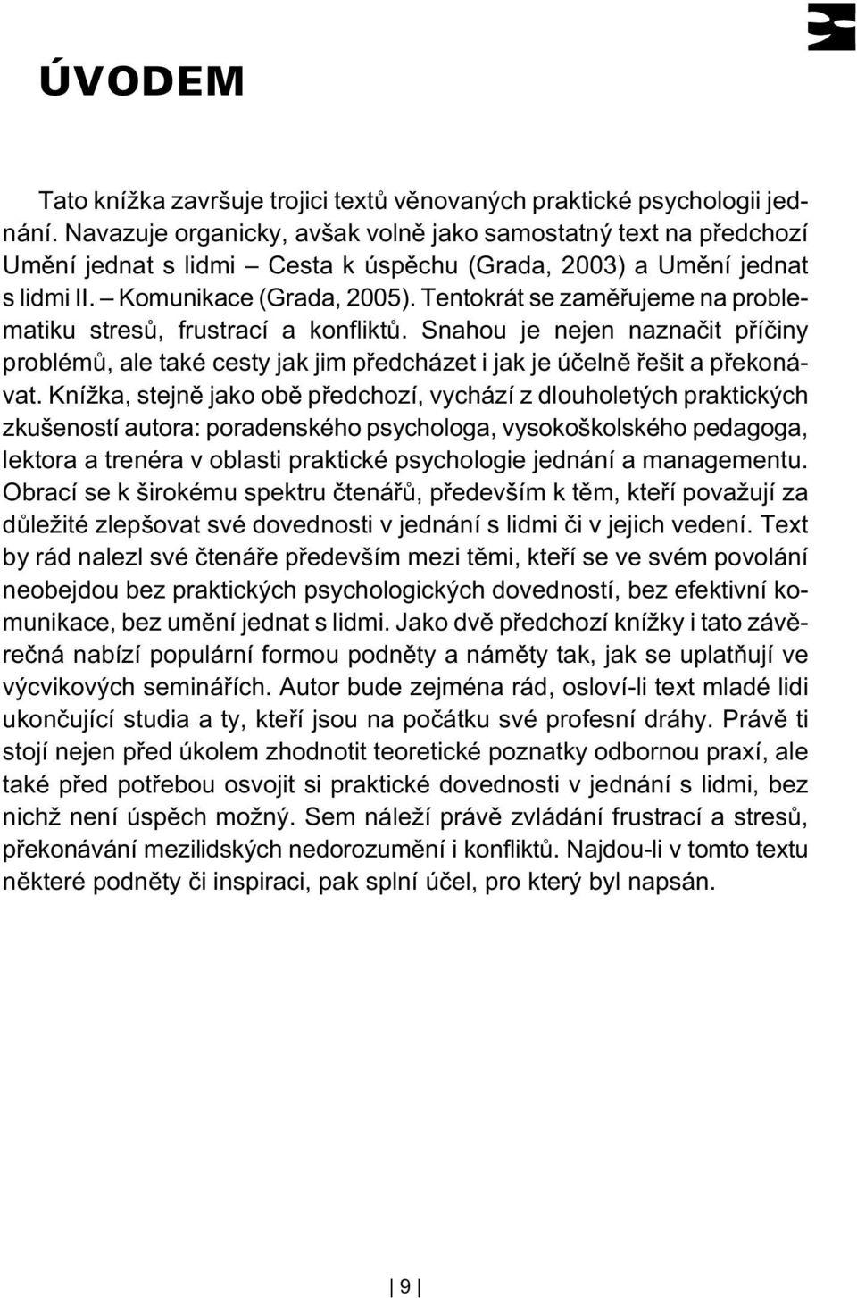 Tentokrát se zamìøujeme na problematiku stresù, frustrací a konfliktù. Snahou je nejen naznaèit pøíèiny problémù, ale také cesty jak jim pøedcházet i jak je úèelnì øešit a pøekonávat.