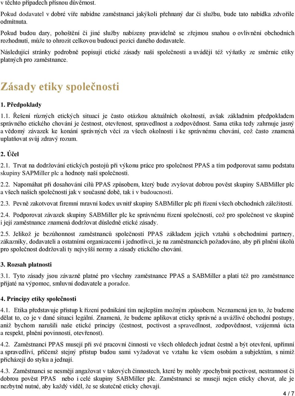 Následující stránky podrobně popisují etické zásady naší společnosti a uvádějí též výňatky ze směrnic etiky platných pro zaměstnance. Zásady etiky společnosti 1.