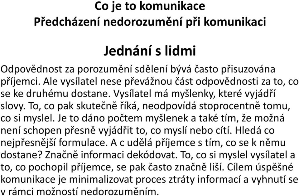 To, co pak skutečně říká, neodpovídá stoprocentně tomu, co si myslel. Je to dáno počtem myšlenek a také tím, že možná není schopen přesně vyjádřit to, co myslí nebo cítí.