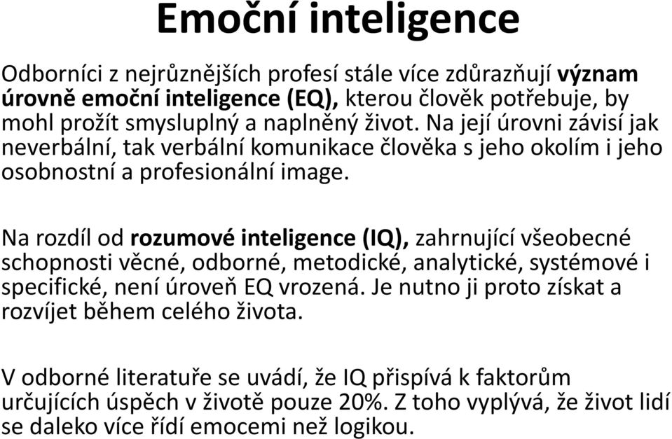 Na rozdíl od rozumové inteligence (IQ), zahrnující všeobecné schopnosti věcné, odborné, metodické, analytické, systémové i specifické, není úroveň EQ vrozená.