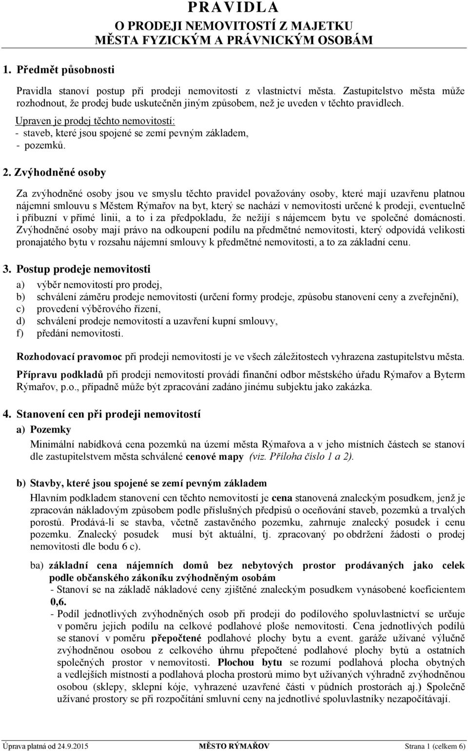 Upraven je prodej těchto nemovitostí: - staveb, které jsou spojené se zemí pevným základem, - pozemků. 2.