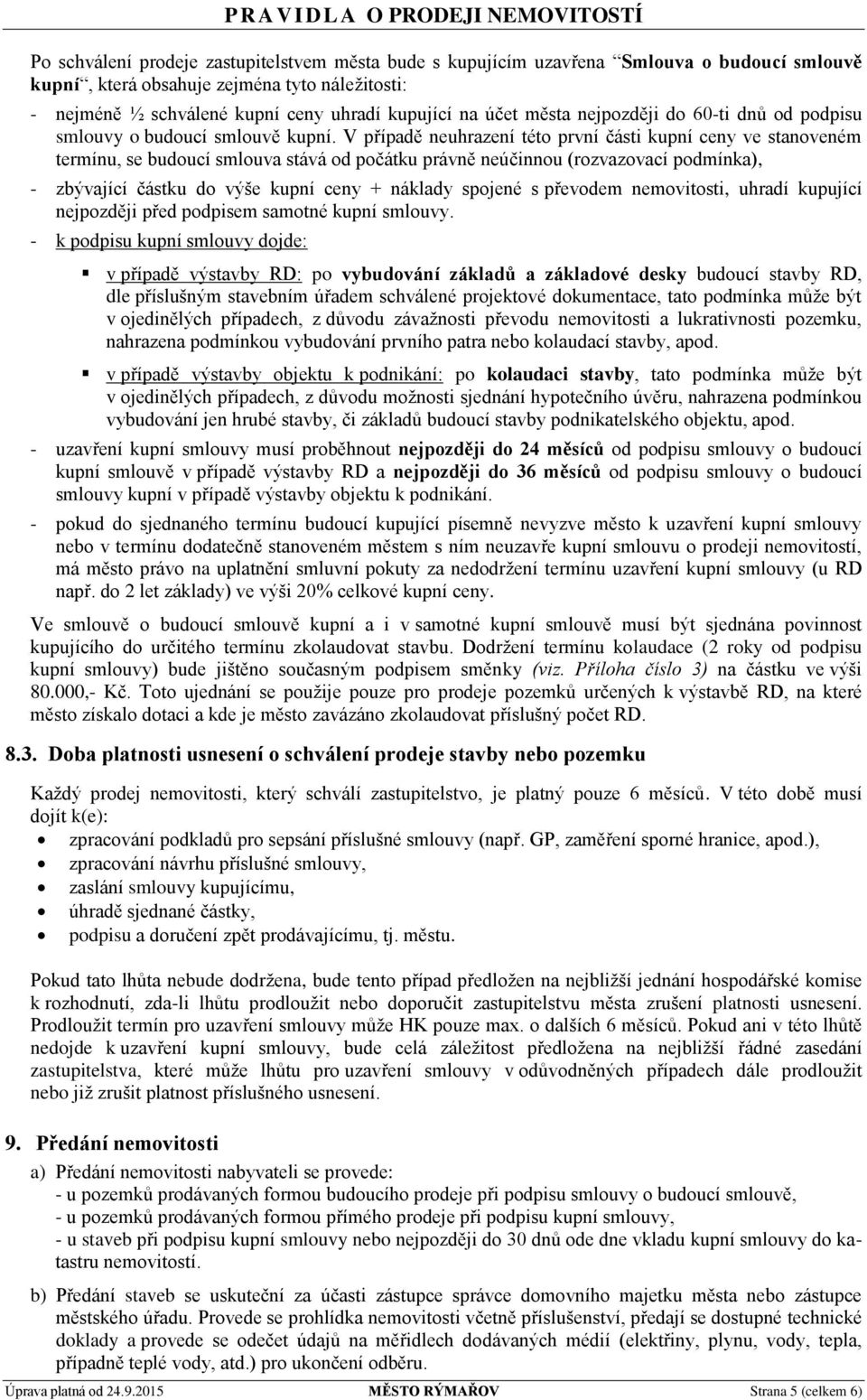 V případě neuhrazení této první části kupní ceny ve stanoveném termínu, se budoucí smlouva stává od počátku právně neúčinnou (rozvazovací podmínka), - zbývající částku do výše kupní ceny + náklady