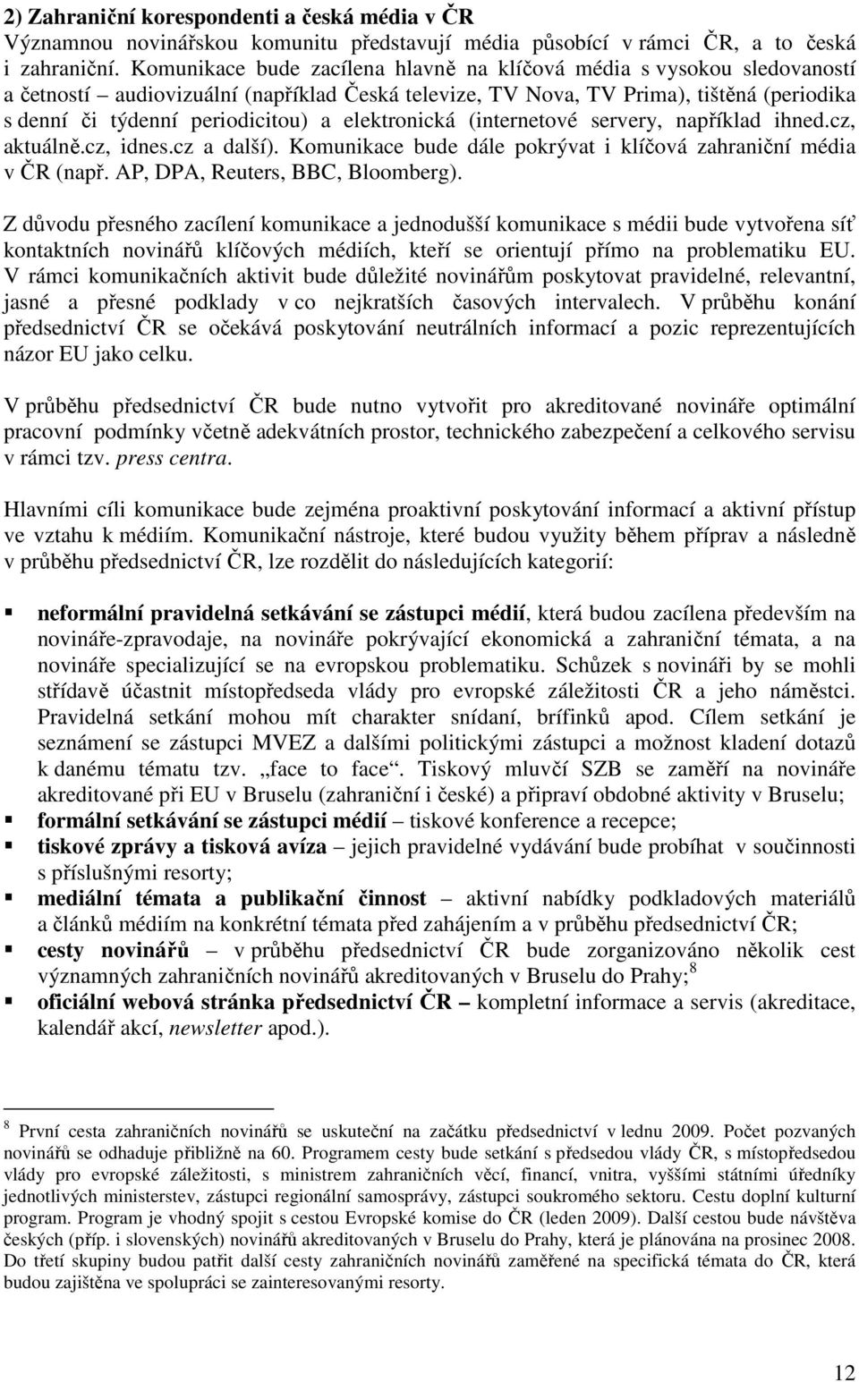 elektronická (internetové servery, například ihned.cz, aktuálně.cz, idnes.cz a další). Komunikace bude dále pokrývat i klíčová zahraniční média v ČR (např. AP, DPA, Reuters, BBC, Bloomberg).