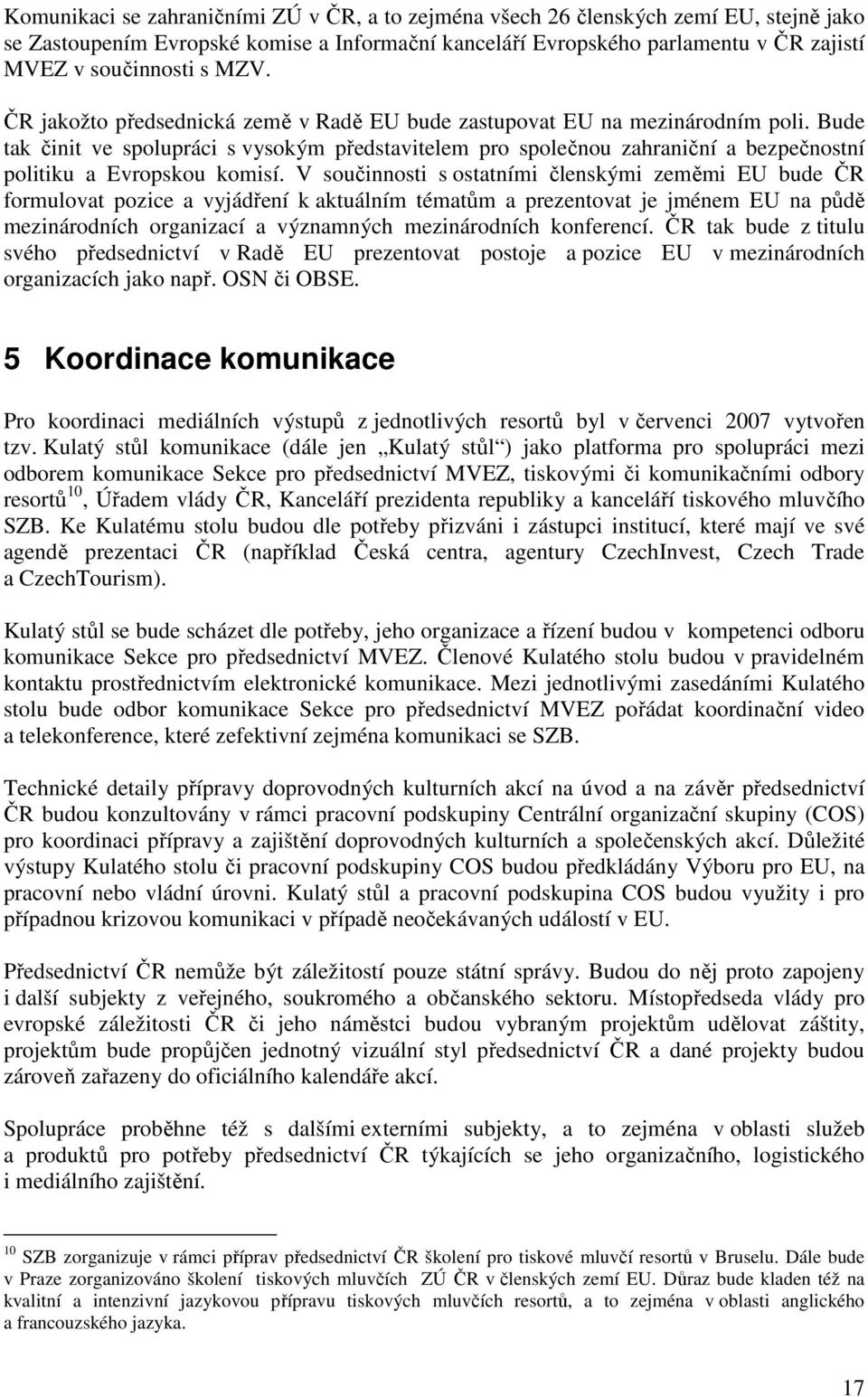 Bude tak činit ve spolupráci s vysokým představitelem pro společnou zahraniční a bezpečnostní politiku a Evropskou komisí.