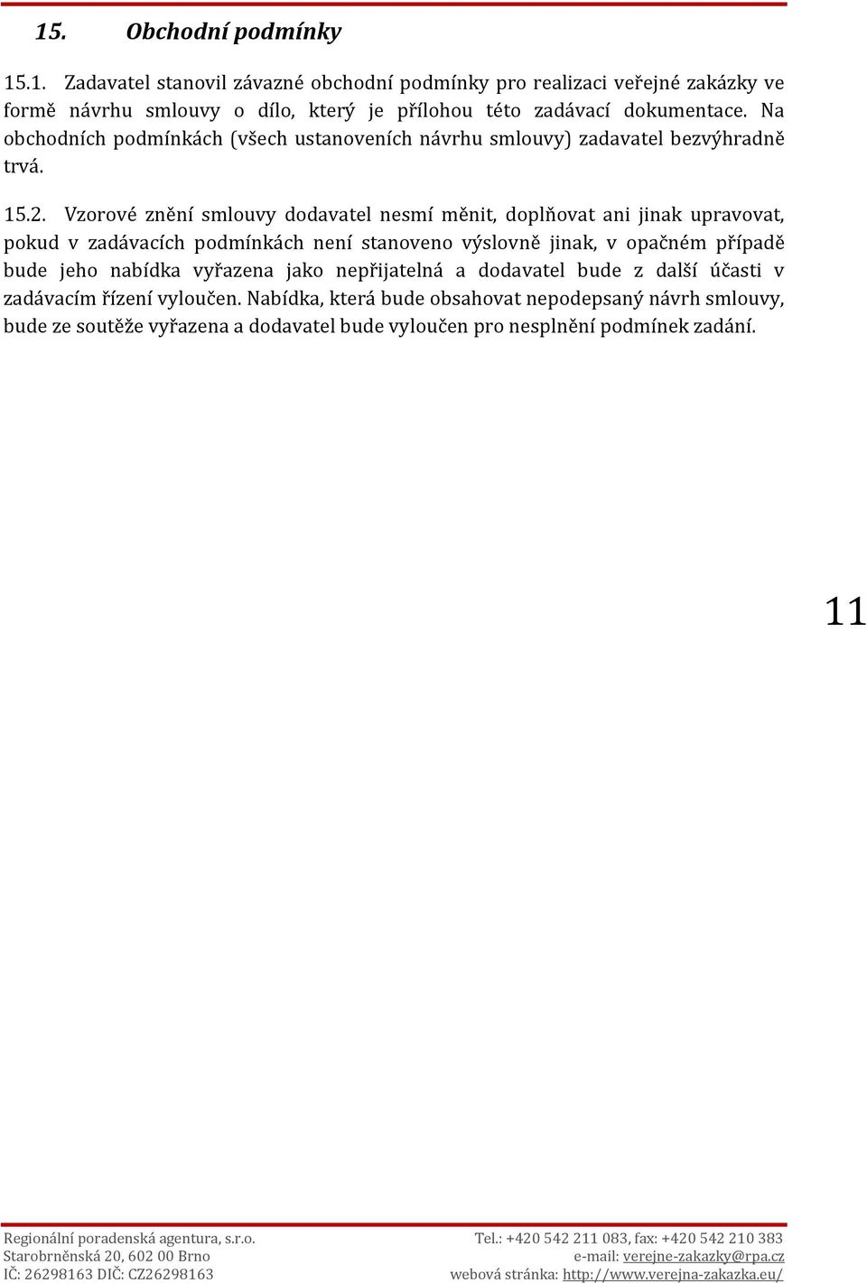 Vzorové znění smlouvy dodavatel nesmí měnit, doplňovat ani jinak upravovat, pokud v zadávacích podmínkách není stanoveno výslovně jinak, v opačném případě bude jeho