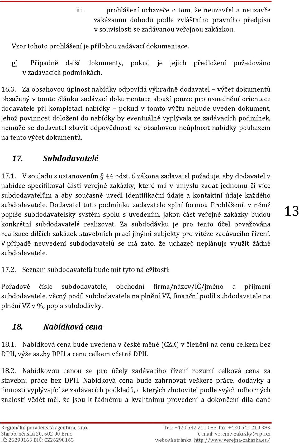 Za obsahovou úplnost nabídky odpovídá výhradně dodavatel výčet dokumentů obsažený v tomto článku zadávací dokumentace slouží pouze pro usnadnění orientace dodavatele při kompletaci nabídky pokud v