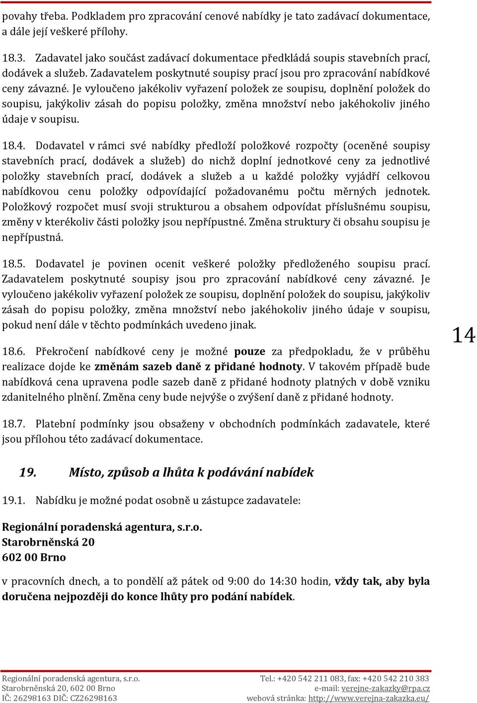 Je vyloučeno jakékoliv vyřazení položek ze soupisu, doplnění položek do soupisu, jakýkoliv zásah do popisu položky, změna množství nebo jakéhokoliv jiného údaje v soupisu. 18.4.