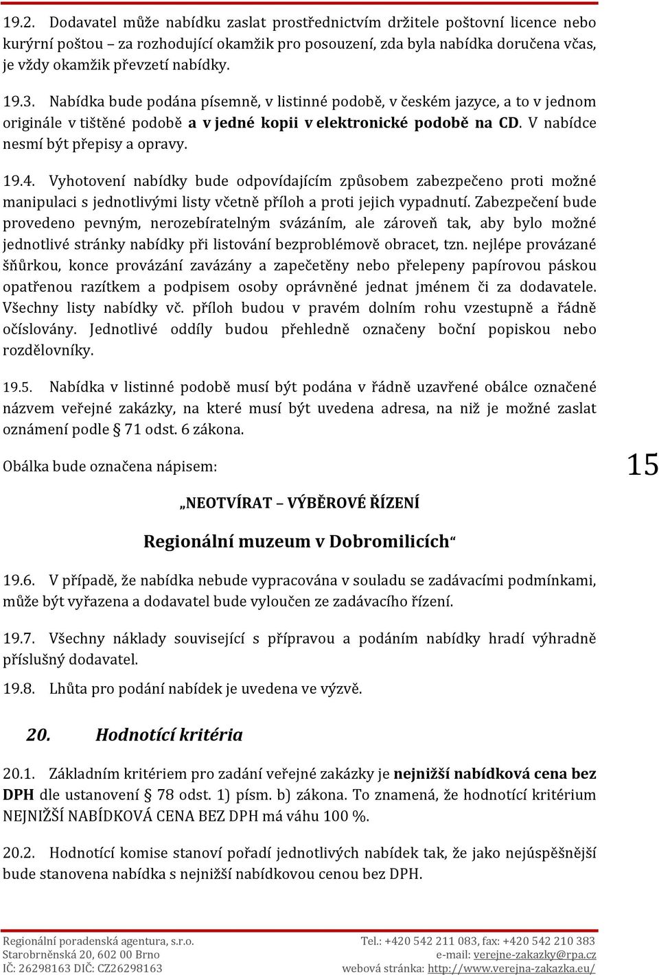 V nabídce nesmí být přepisy a opravy. 19.4. Vyhotovení nabídky bude odpovídajícím způsobem zabezpečeno proti možné manipulaci s jednotlivými listy včetně příloh a proti jejich vypadnutí.