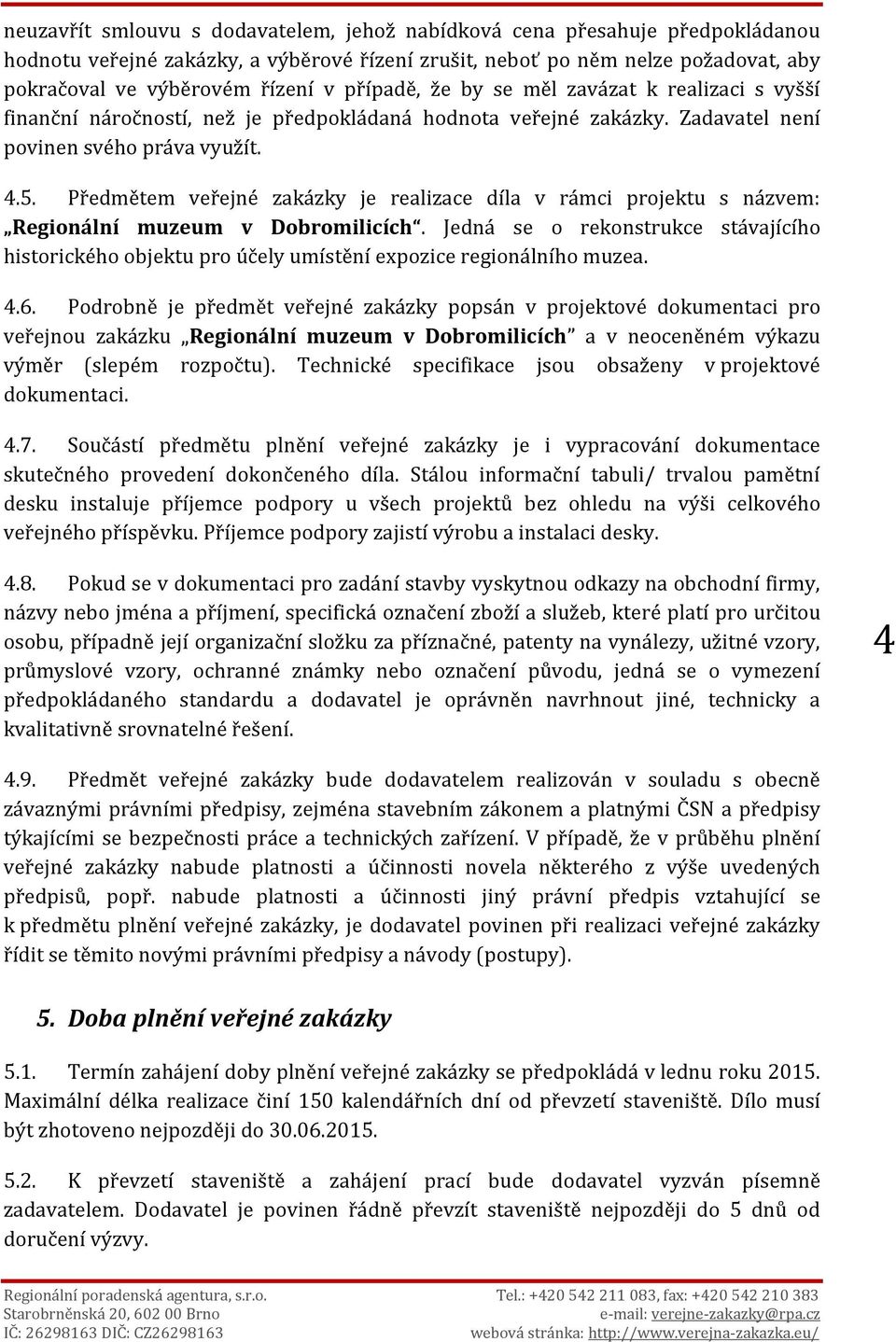 Předmětem veřejné zakázky je realizace díla v rámci projektu s názvem: Regionální muzeum v Dobromilicích.