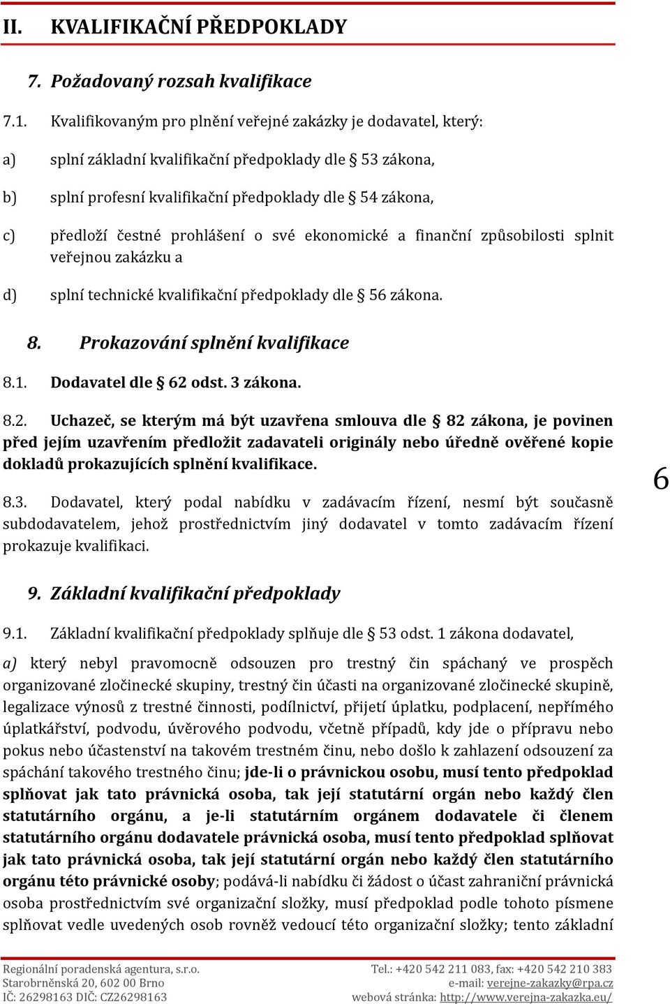 prohlášení o své ekonomické a finanční způsobilosti splnit veřejnou zakázku a d) splní technické kvalifikační předpoklady dle 56 zákona. 8. Prokazování splnění kvalifikace 8.1. Dodavatel dle 62 odst.