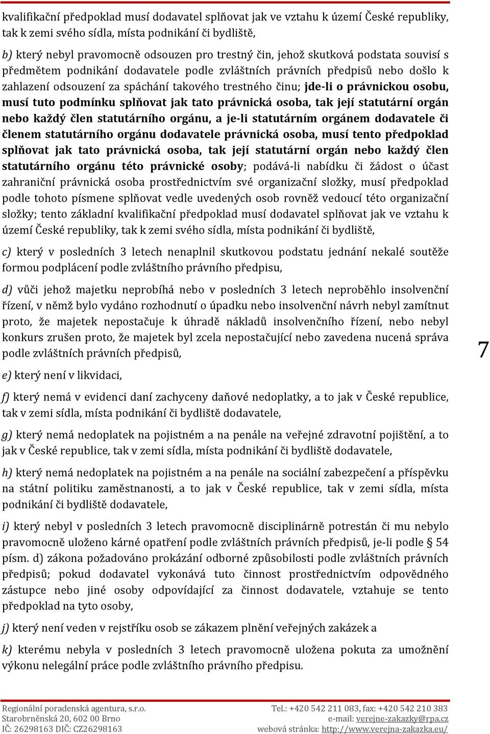 tuto podmínku splňovat jak tato právnická osoba, tak její statutární orgán nebo každý člen statutárního orgánu, a je-li statutárním orgánem dodavatele či členem statutárního orgánu dodavatele