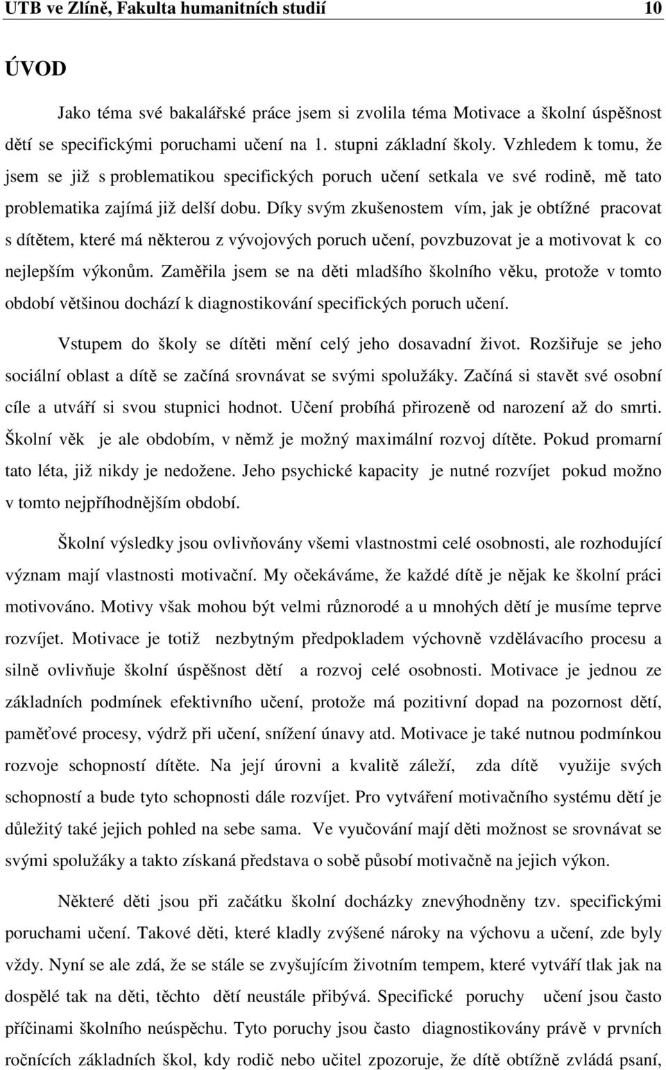 Díky svým zkušenostem vím, jak je obtížné pracovat s dítětem, které má některou z vývojových poruch učení, povzbuzovat je a motivovat k co nejlepším výkonům.