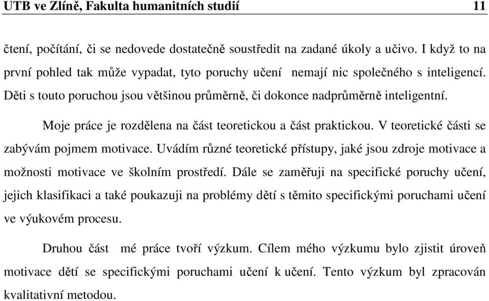 Moje práce je rozdělena na část teoretickou a část praktickou. V teoretické části se zabývám pojmem motivace.