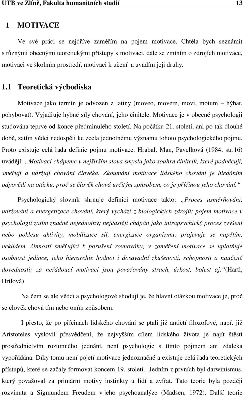 1 Teoretická východiska Motivace jako termín je odvozen z latiny (moveo, movere, movi, motum hýbat, pohybovat). Vyjadřuje hybné síly chování, jeho činitele.