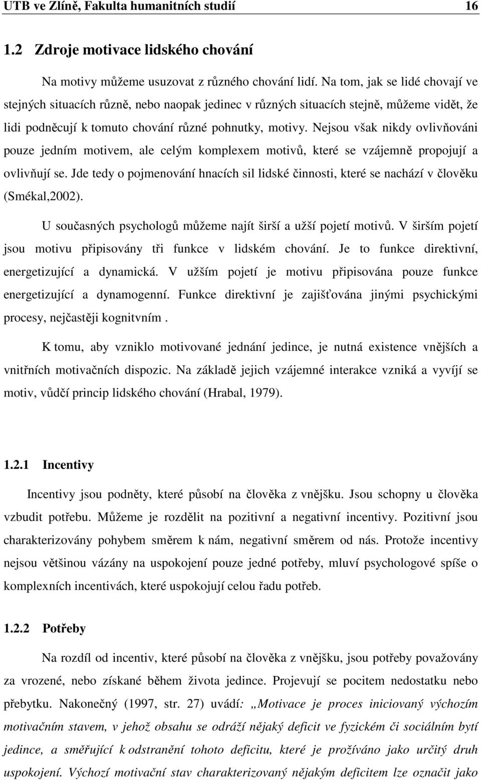 Nejsou však nikdy ovlivňováni pouze jedním motivem, ale celým komplexem motivů, které se vzájemně propojují a ovlivňují se.