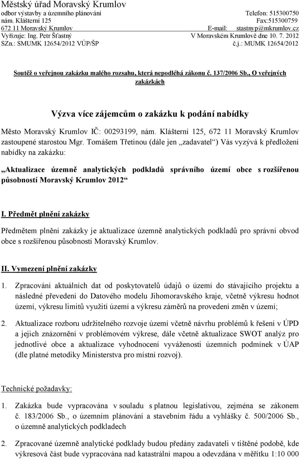 , O veřejných zakázkách Výzva více zájemcům o zakázku k podání nabídky Město Moravský Krumlov IČ: 00293199, nám. Klášterní 125, 672 11 Moravský Krumlov zastoupené starostou Mgr.