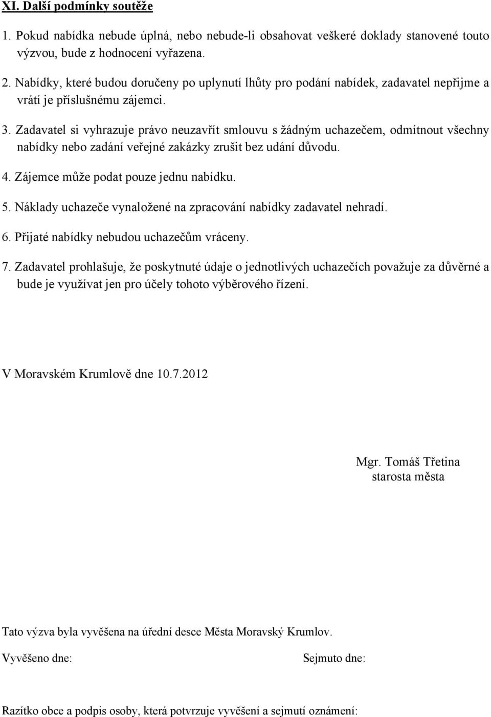 Zadavatel si vyhrazuje právo neuzavřít smlouvu s žádným uchazečem, odmítnout všechny nabídky nebo zadání veřejné zakázky zrušit bez udání důvodu. 4. Zájemce může podat pouze jednu nabídku. 5.