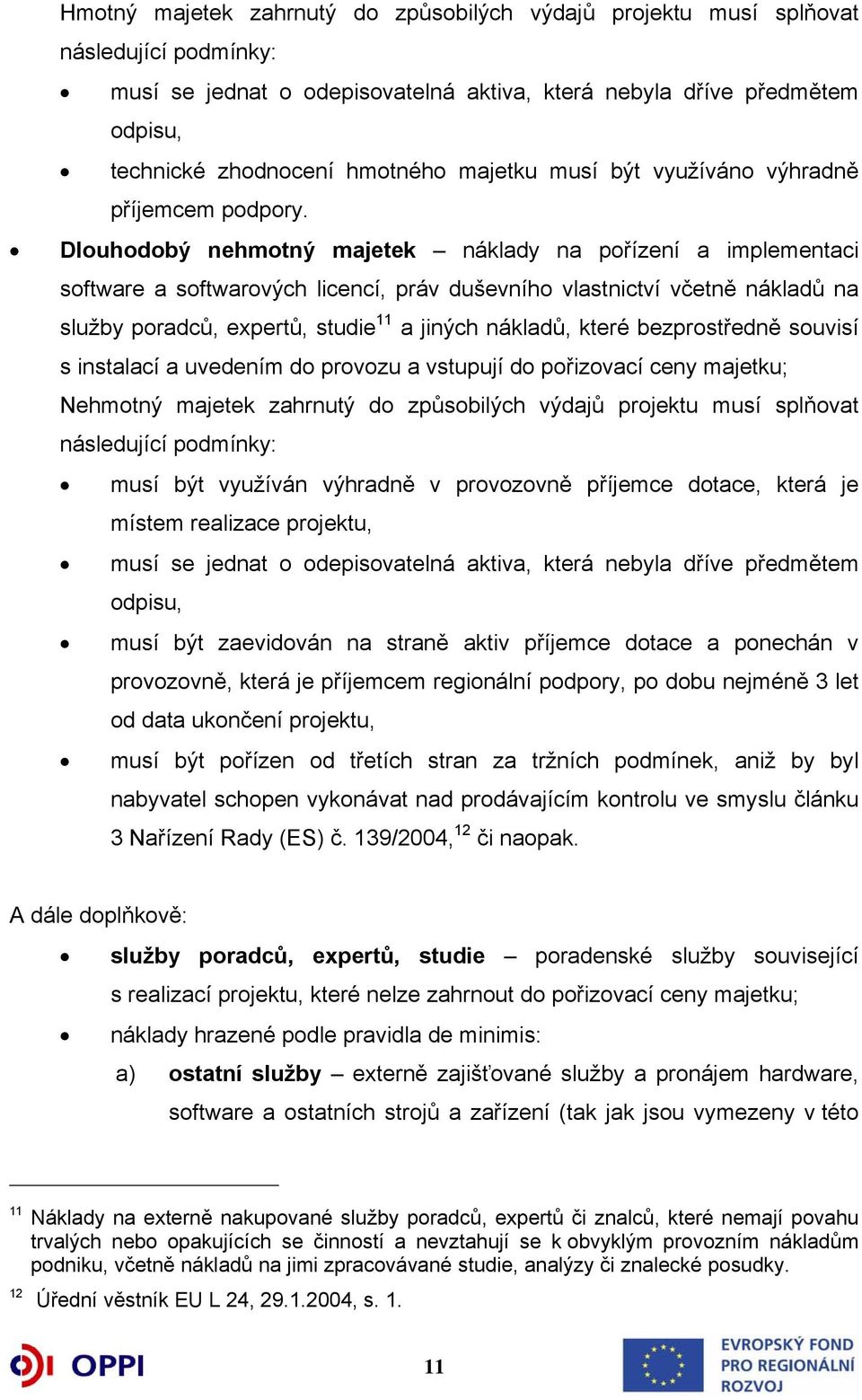 Dlouhodobý nehmotný majetek náklady na pořízení a implementaci software a softwarových licencí, práv duševního vlastnictví včetně nákladů na služby poradců, expertů, studie 11 a jiných nákladů, které