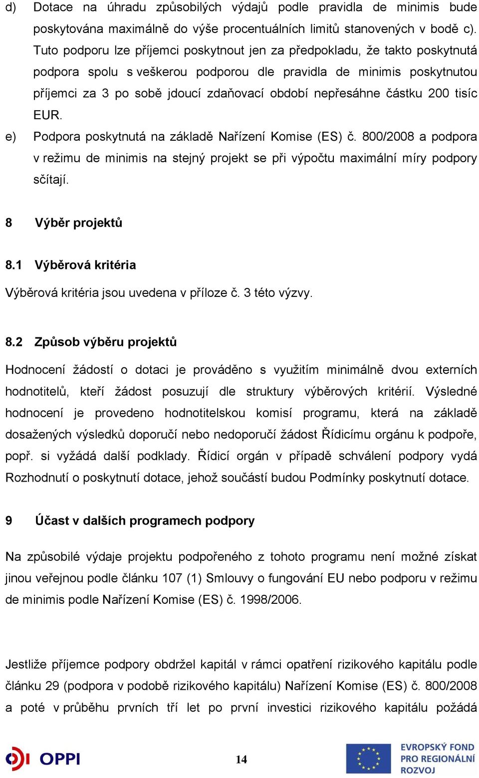 nepřesáhne částku 200 tisíc EUR. e) Podpora poskytnutá na základě Nařízení Komise (ES) č. 800/2008 a podpora v režimu de minimis na stejný projekt se při výpočtu maximální míry podpory sčítají.