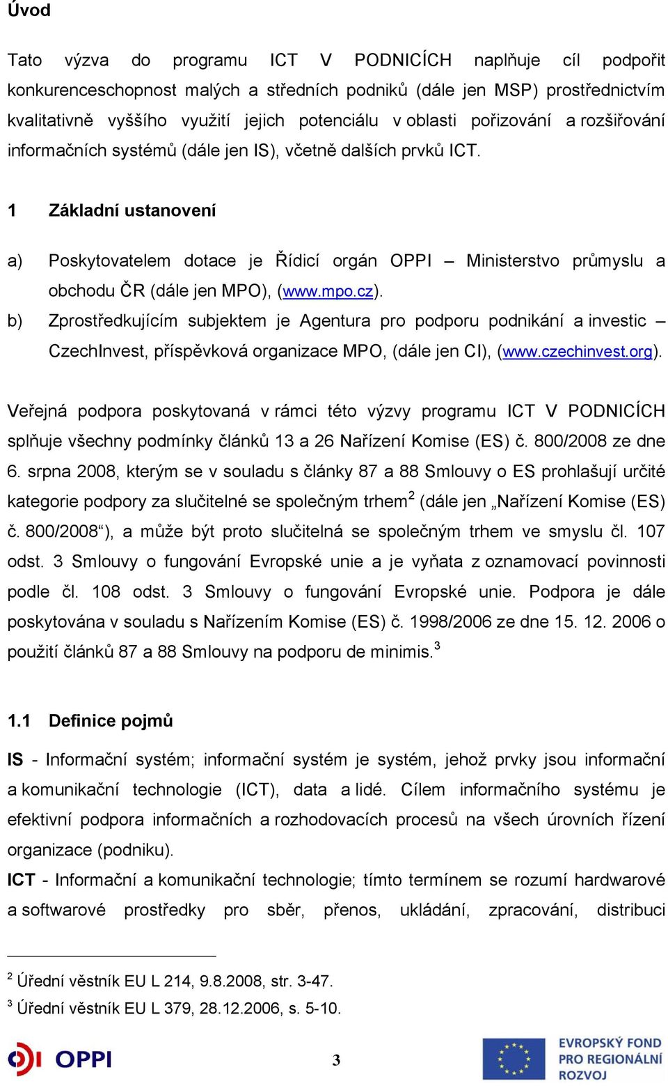 1 Základní ustanovení a) Poskytovatelem dotace je Řídicí orgán OPPI Ministerstvo průmyslu a obchodu ČR (dále jen MPO), (www.mpo.cz).