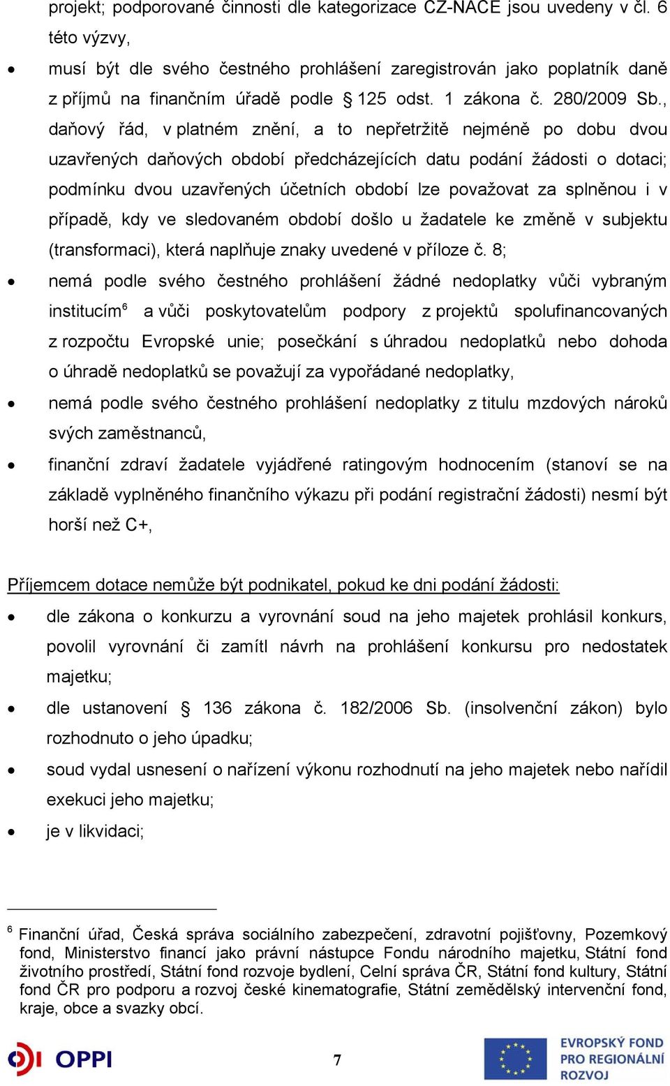 , daňový řád, v platném znění, a to nepřetržitě nejméně po dobu dvou uzavřených daňových období předcházejících datu podání žádosti o dotaci; podmínku dvou uzavřených účetních období lze považovat za