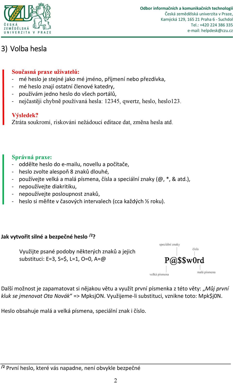 Správná praxe: oddělte heslo do e mailu, novellu a počítače, heslo zvolte alespoň 8 znaků dlouhé, používejte velká a malá písmena, čísla a speciální znaky (@, *, & atd.