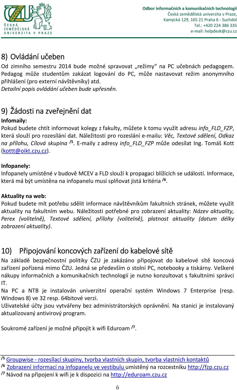 9) Žádosti na zveřejnění dat Infomaily: Pokud budete chtít informovat kolegy z fakulty, můžete k tomu využít adresu info_fld_fzp, která slouží pro rozesílání dat.