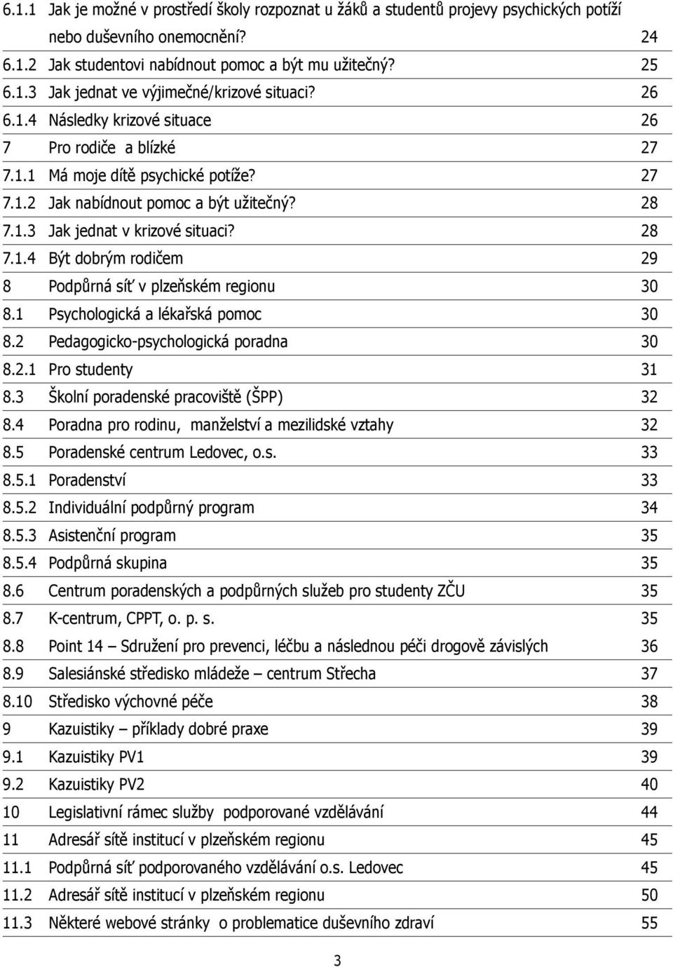 1 Psychologická a lékařská pomoc 30 8.2 Pedagogicko-psychologická poradna 30 8.2.1 Pro studenty 31 8.3 Školní poradenské pracoviště (ŠPP) 32 8.