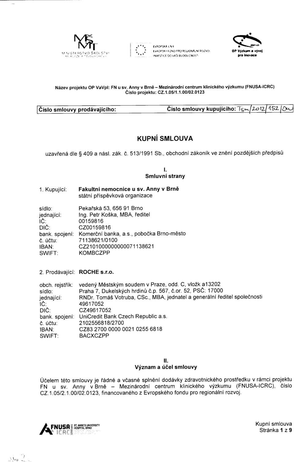 s-\- KUPNi SMLOUVA uzavfene dle g 409 a nasl. zak. e.513/1991 Sb., obchodnlz6konik ve zn6nipozdej5ich piedpistl t. Smluvni strany '1. Kupujici: Fakultni nemocnice u sv.