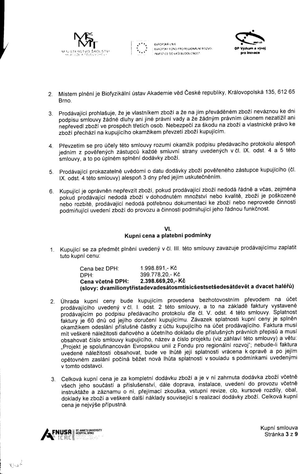 prod6vajici prohlasuje, Ze je vlastnlkem zbozi a 2e najim piev6d6n6m zbozi nev6znou ke dni podpisu smlouvy Zitdnl dluhy anljine pr6vni vady a 2e ZAdnym pr6vnim 0konem nezatilil ani nepievedl zbo1i ve