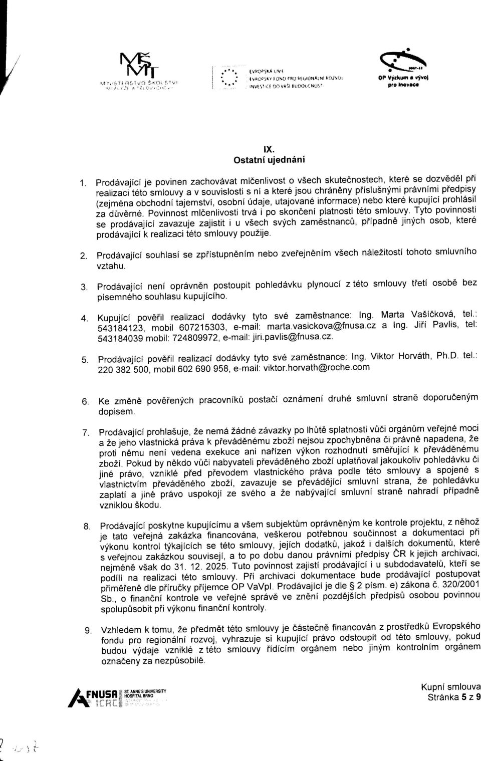 obchodnitajemstvi, osobni 0daje, utajovane informace) nebo kter6 kupujici prohl6sil za d&v6rne. povinnost mlcenlivosti trv6 i po skondeni platnosti t6to smlouvy.