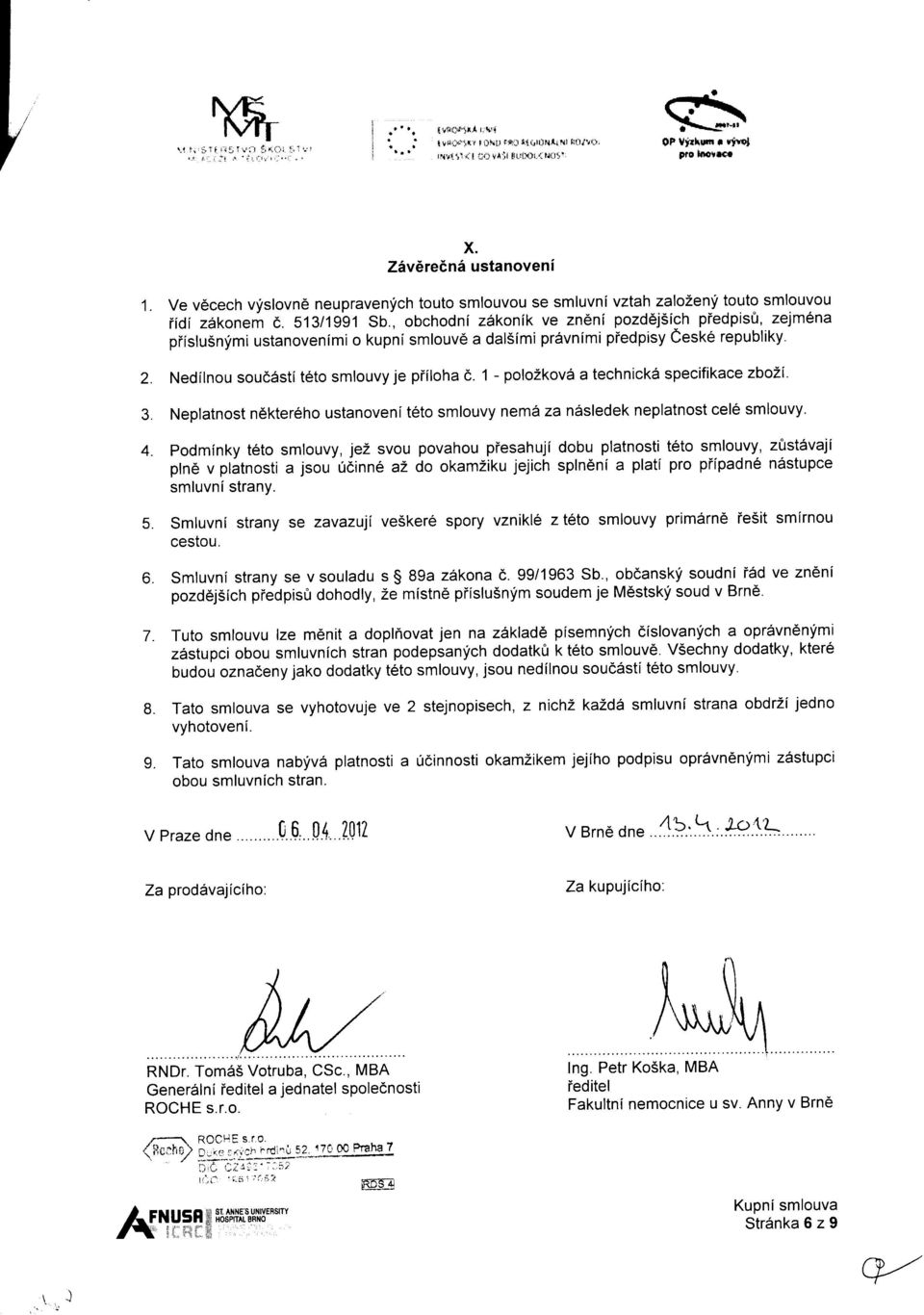 , obchodni z6konik ve zn6ni pozd6j5ich piedpis0, zejm6na piislu5nfmi ustanovenimi o kupnismlouv6 a dal5imi prdvnimi piedpisy eeske republiky. 2. Nedilnou soud6sti t6to smlouvy je piiloha d.