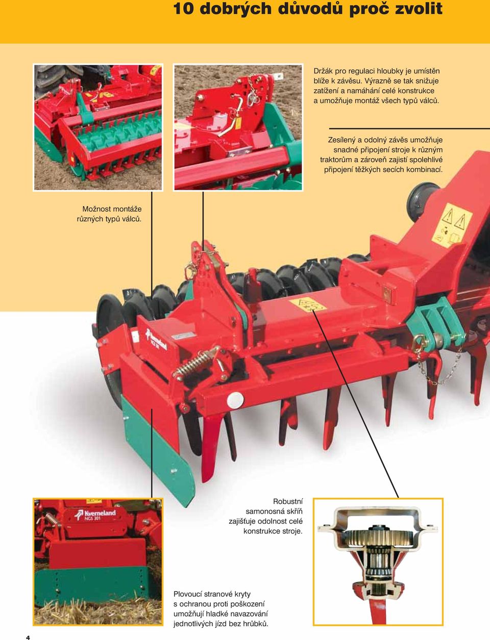 Zesílený a odolný závìs umo òuje snadné pøipojení stroje k rùzným traktorùm a zároveò zajistí spolehlivé pøipojení tì kých secích
