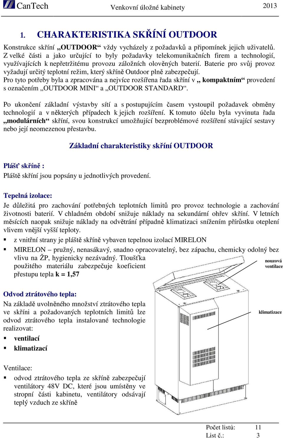 Baterie pro svůj provoz vyžadují určitý teplotní režim, který skříně Outdoor plně zabezpečují.